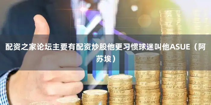 配资之家论坛主要有配资炒股他更习惯球迷叫他ASUE（阿苏埃）