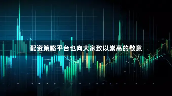 配资策略平台也向大家致以崇高的敬意