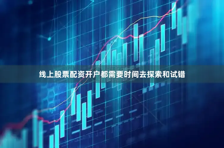 线上股票配资开户都需要时间去探索和试错