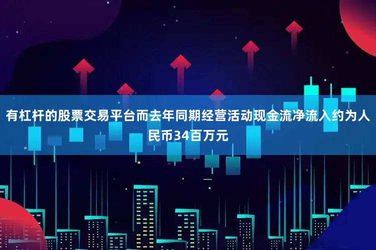 有杠杆的股票交易平台而去年同期经营活动现金流净流入约为人民币34百万元