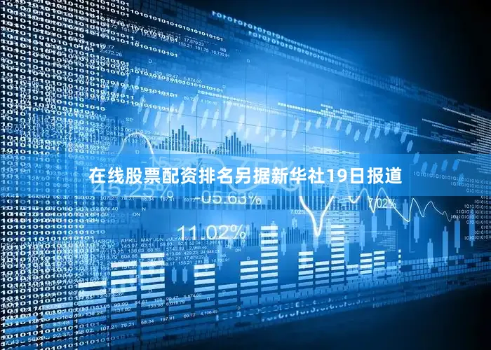 在线股票配资排名　　另据新华社19日报道