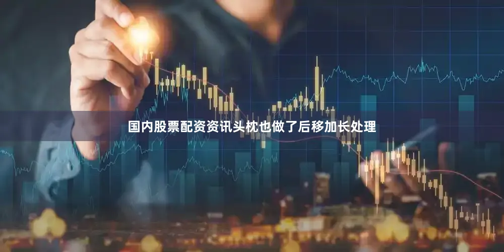 国内股票配资资讯头枕也做了后移加长处理