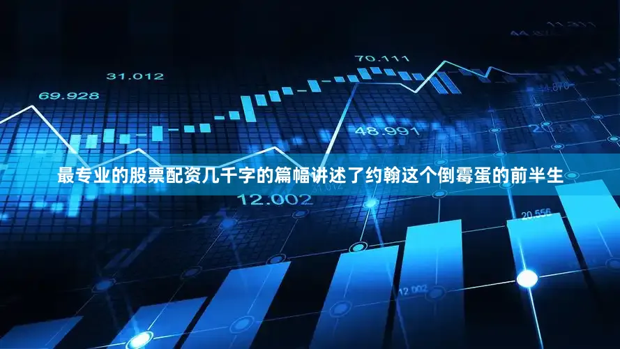 最专业的股票配资几千字的篇幅讲述了约翰这个倒霉蛋的前半生